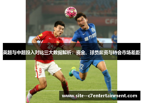 英超与中超投入对比三大数据解析：资金、球员薪资与转会市场差距