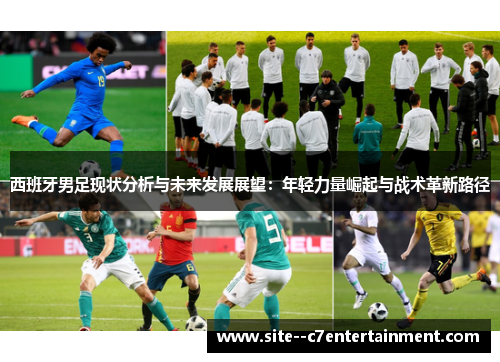 西班牙男足现状分析与未来发展展望：年轻力量崛起与战术革新路径