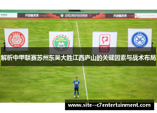 解析中甲联赛苏州东吴大胜江西庐山的关键因素与战术布局