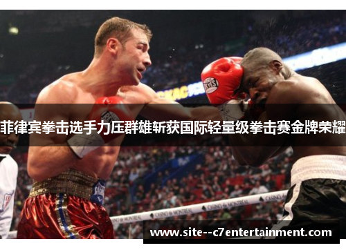 菲律宾拳击选手力压群雄斩获国际轻量级拳击赛金牌荣耀 菲律宾拳击选手力压群雄斩获国际轻量级拳击赛金牌荣耀