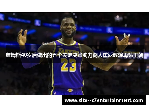 詹姆斯40岁后做出的五个关键决策助力湖人重返辉煌再铸王朝