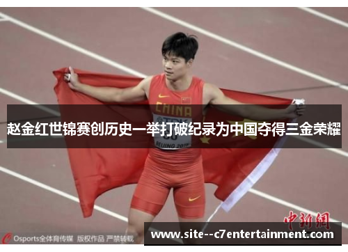 赵金红世锦赛创历史一举打破纪录为中国夺得三金荣耀
