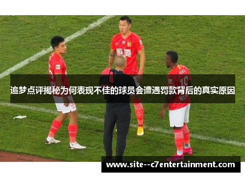 追梦点评揭秘为何表现不佳的球员会遭遇罚款背后的真实原因