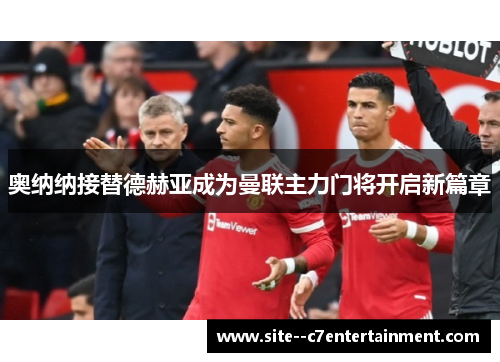 奥纳纳接替德赫亚成为曼联主力门将开启新篇章