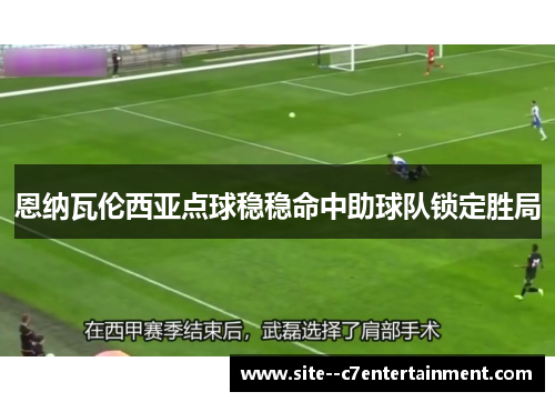 恩纳瓦伦西亚点球稳稳命中助球队锁定胜局 恩纳瓦伦西亚点球稳稳命中助球队锁定胜局